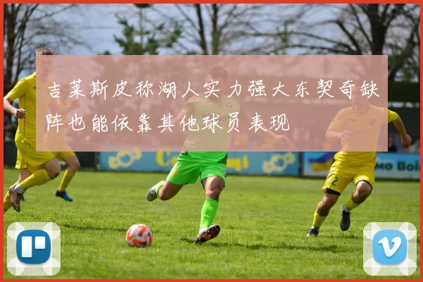 吉莱斯皮称湖人实力强大东契奇缺阵也能依靠其他球员表现