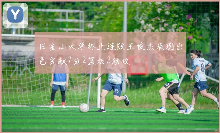 旧金山大学终止连败王俊杰表现出色贡献7分2篮板3助攻