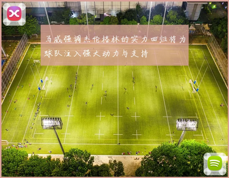 马威强调杰伦格林的实力回归将为球队注入强大动力与支持